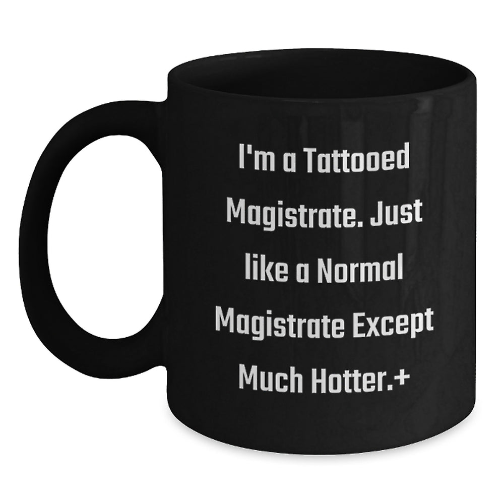 Funny Magistrate Gifts for Men from Friends, Black Coffee Mug with Tattooed Quote, Birthday Unique Present - Main