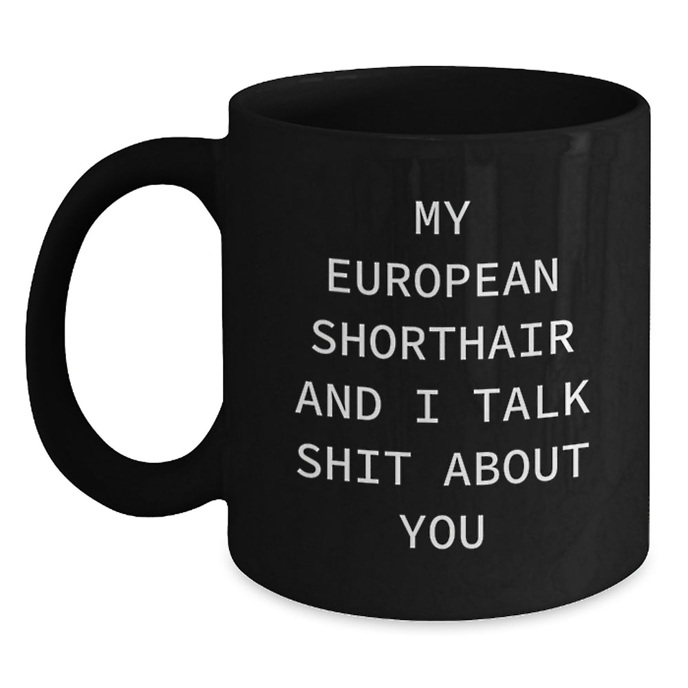 European Shorthair Cat Lovers Funny Gifts for Birthday, Black Coffee Mug from Friends and Family, 'My European Shorthair And I Talk Shit About You' Quote - Main