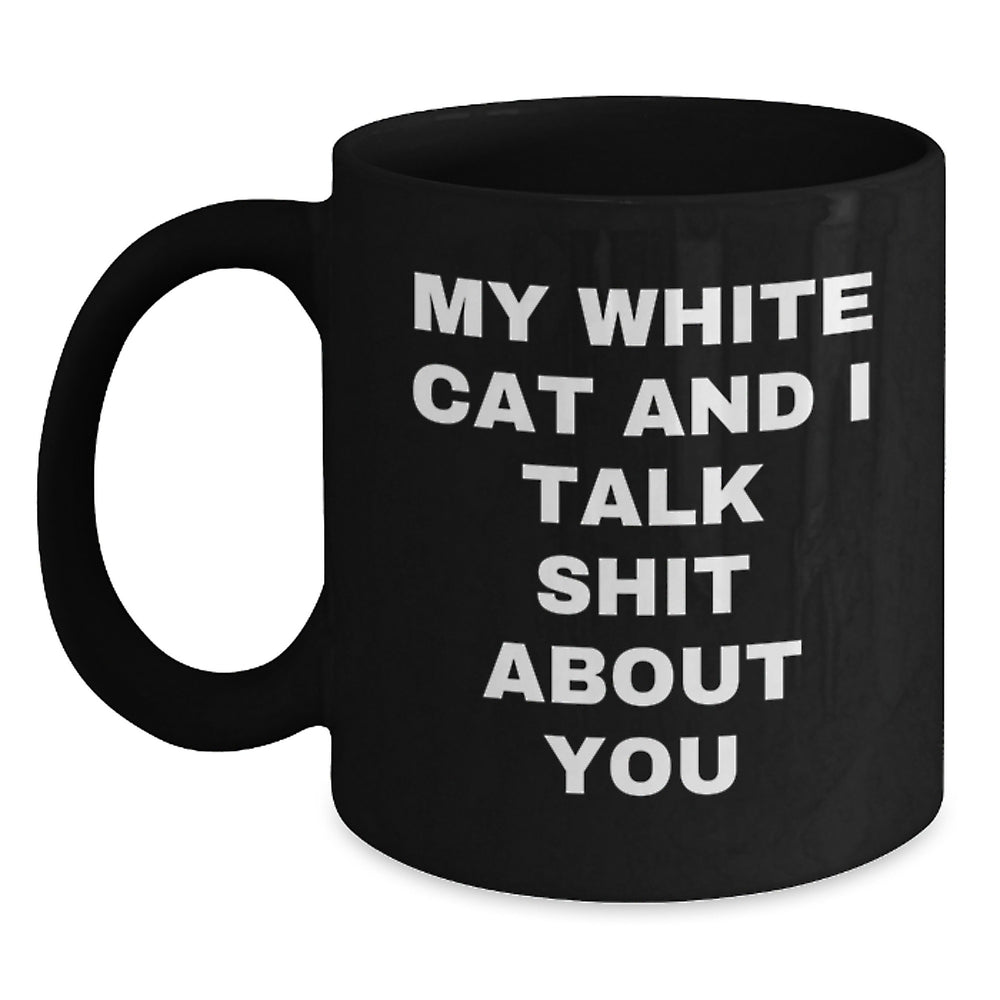 Funny White Cat Gifts for Men or Women - My White Cat and I Talk Shit About You Black Coffee Mug, Perfect Graduation Unique Gifts from Friends or Family - Main