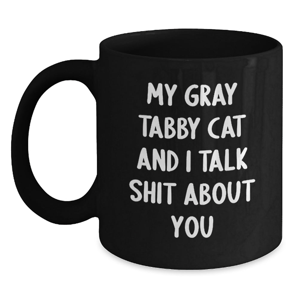 Funny Gray Tabby Cat Gifts from Men to Coworkers for Graduation - My Gray Tabby Cat And I Talk Shit About You Black Coffee Mug, 11oz or 15oz, Microwave and Dishwasher Safe - Main