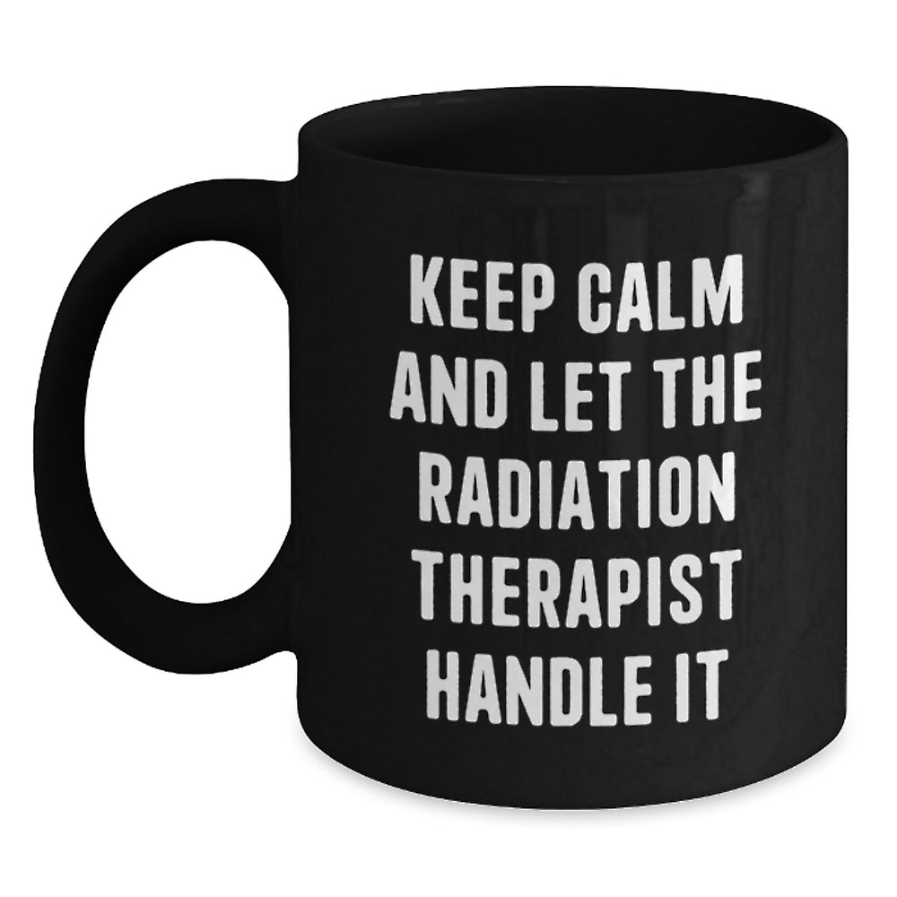 Funny Radiation Therapist Christmas Unique Gifts from Friends, Black Coffee Mug, 'Keep Calm And Let The Radiation Therapist Handle It' Quote - Main
