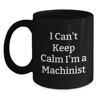 Load image into Gallery viewer, Funny Machinist Gifts from Men for Graduation Unique Black Coffee Mugs I Can't Keep Calm I'm A Machinist Machinist Proud - Main