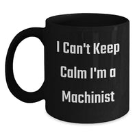 Load image into Gallery viewer, Funny Machinist Gifts I Can't Keep Calm I'm A Machinist Black Coffee Mug Graduation Unique Finds for Machinist Friends - Main