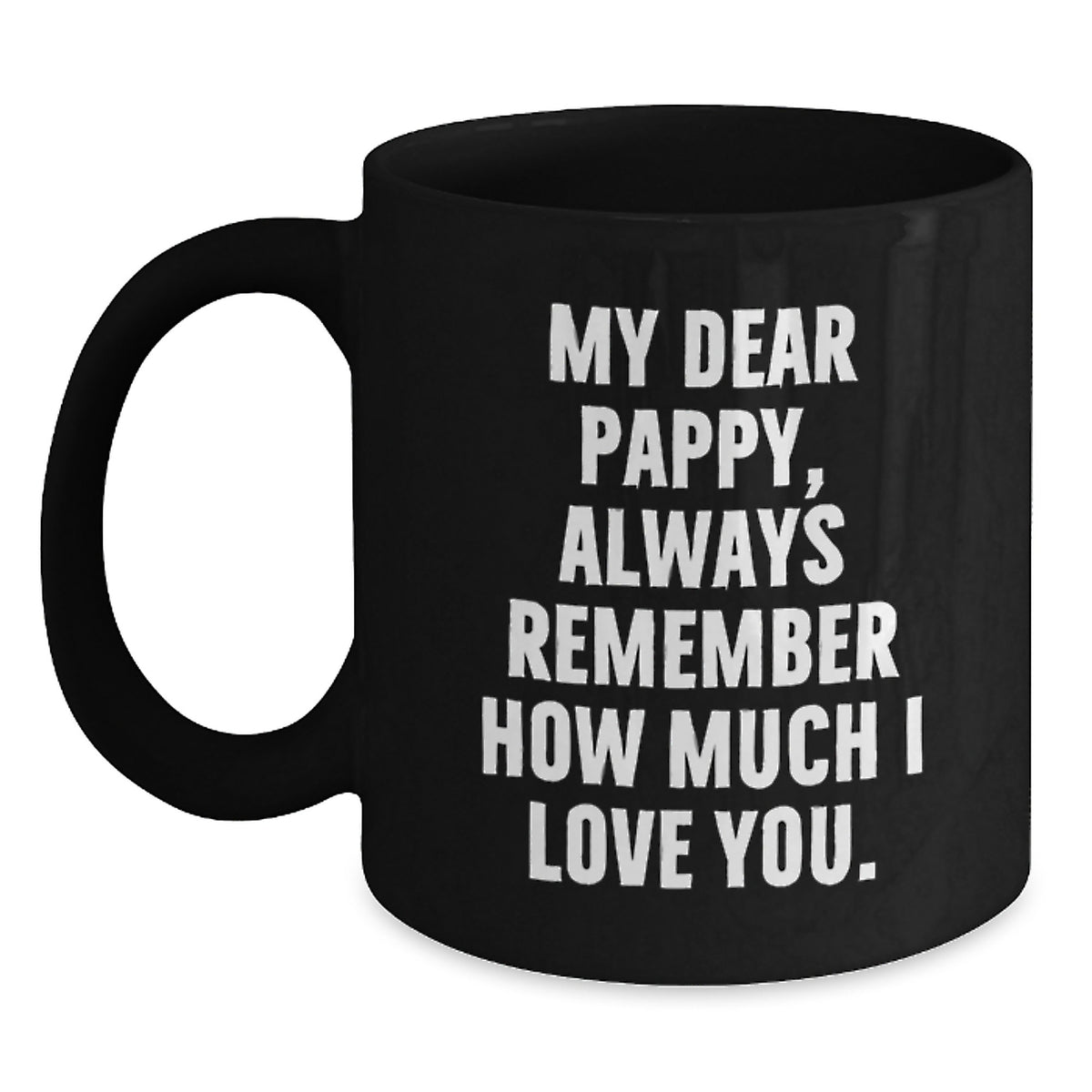Funny Pappy Gifts from Family - Black Coffee Mug with 'My Dear Pappy, Always Remember How Much I Love You.' Quote, Perfect for Christmas Morning - Main