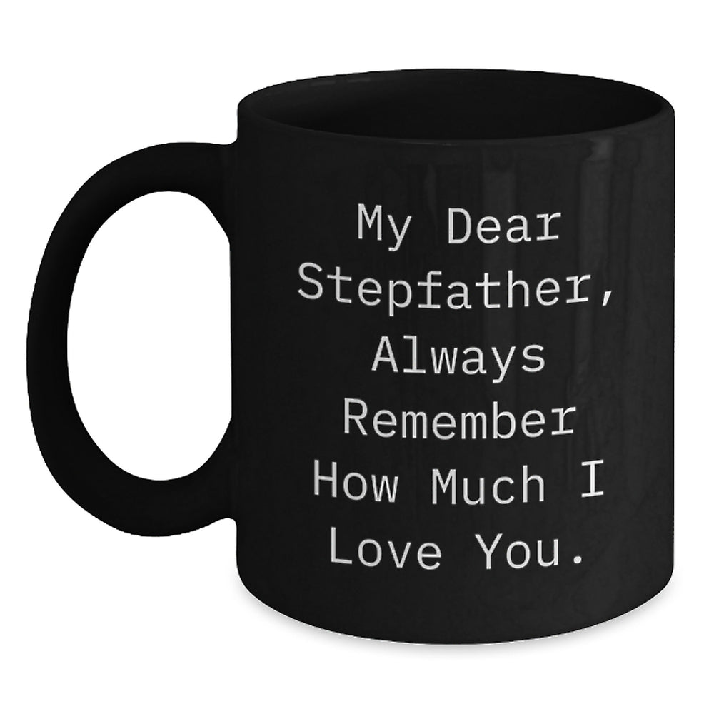 Funny Stepfather Gift Ideas, Black Coffee Mug for Stepfather, 'My Dear Stepfather, Always Remember How Much I Love You.' - Main
