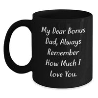 Load image into Gallery viewer, Funny Bonus Dad Gifts, Christmas Unique Mugs for Fathers, Black Coffee Mug with &#39;My Dear Bonus Dad, Always Remember How Much I Love You.&#39; Quote by Gifts from Men to Bonus Dad - Main
