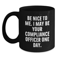 Load image into Gallery viewer, Funny Compliance Officer Gifts from Friends for Men and Women Black Coffee Mugs, Be Nice To Me. I May Be Your Compliance Officer One Day. - Main