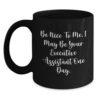Load image into Gallery viewer, Funny Executive Assistant Gifts from Friends Black Coffee Mugs for Her - 'Be Nice To Me. I May Be Your Executive Assistant One Day.' - Main