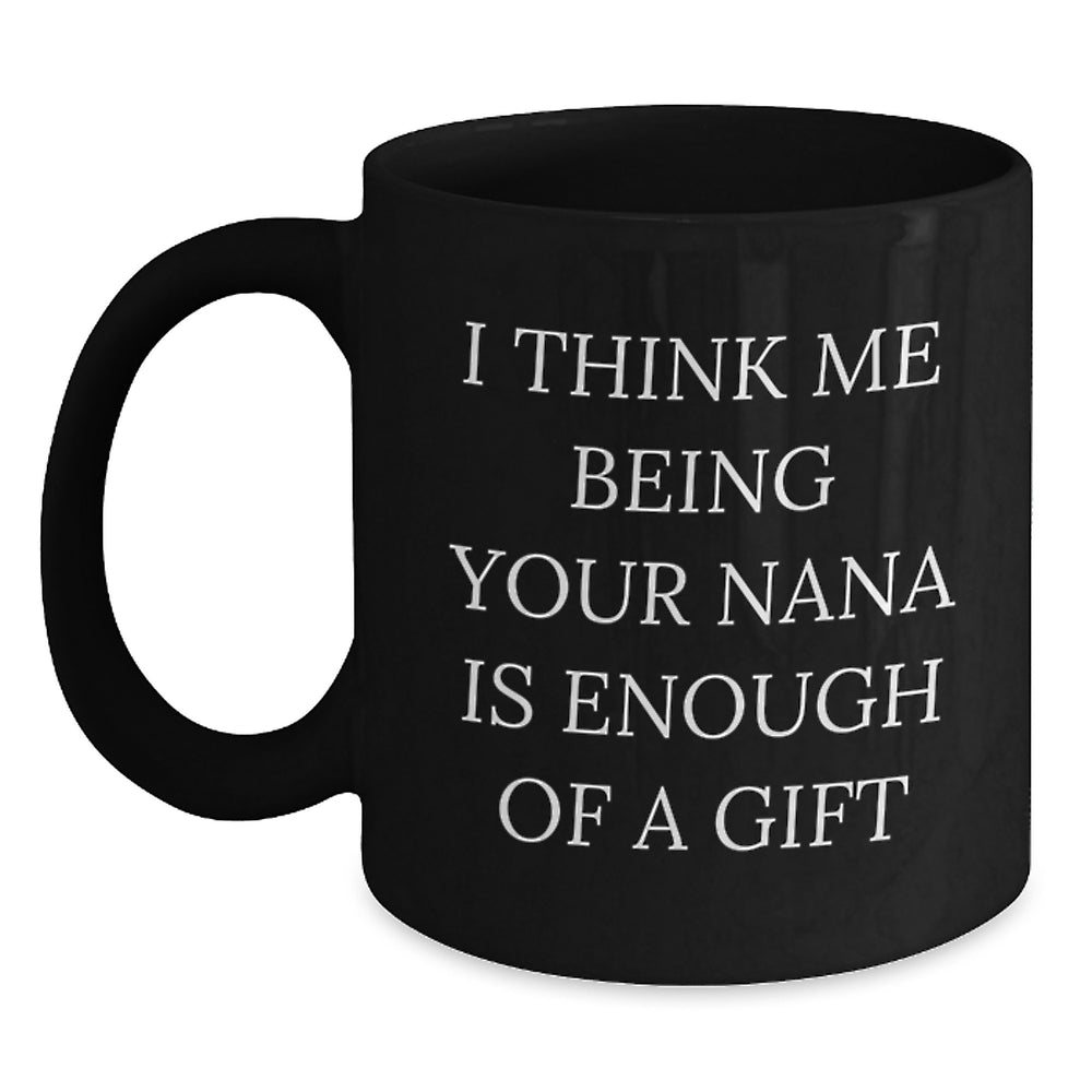 Funny Nana Gifts from Family, Heartwarming Graduation Unique Nana Black Coffee Mugs with 'I Think Me Being Your Nana Is Enough Of A Gift' Quote - Main