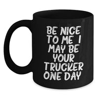 Load image into Gallery viewer, Funny Trucker Quotes Black Coffee Mugs Gifts from Men to Trucker Friends, Birthday Unique Gifts for Him, Be Nice To Me I May Be Your Trucker One Day - Main