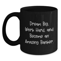 Load image into Gallery viewer, Funny Banker Gifts for Men, Black Coffee Mug, Inspirational Quote - 'Dream Big, Work Hard, And Become An Amazing Banker.' - Main