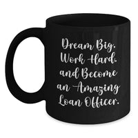 Load image into Gallery viewer, Funny Inspirational Loan Officer Gifts from Friends for Loan Officer Graduation Unique Mugs with 'Dream Big, Work Hard and Become an Amazing Loan Officer' Quote Black Coffee Mug 11 oz or 15 oz - Main
