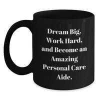 Load image into Gallery viewer, Inspirational Gifts from Friends for Personal Care Aide Graduation Unique Black Coffee Mugs - 'Dream Big, Work Hard, And Become An Amazing Personal Care Aide.' - Main