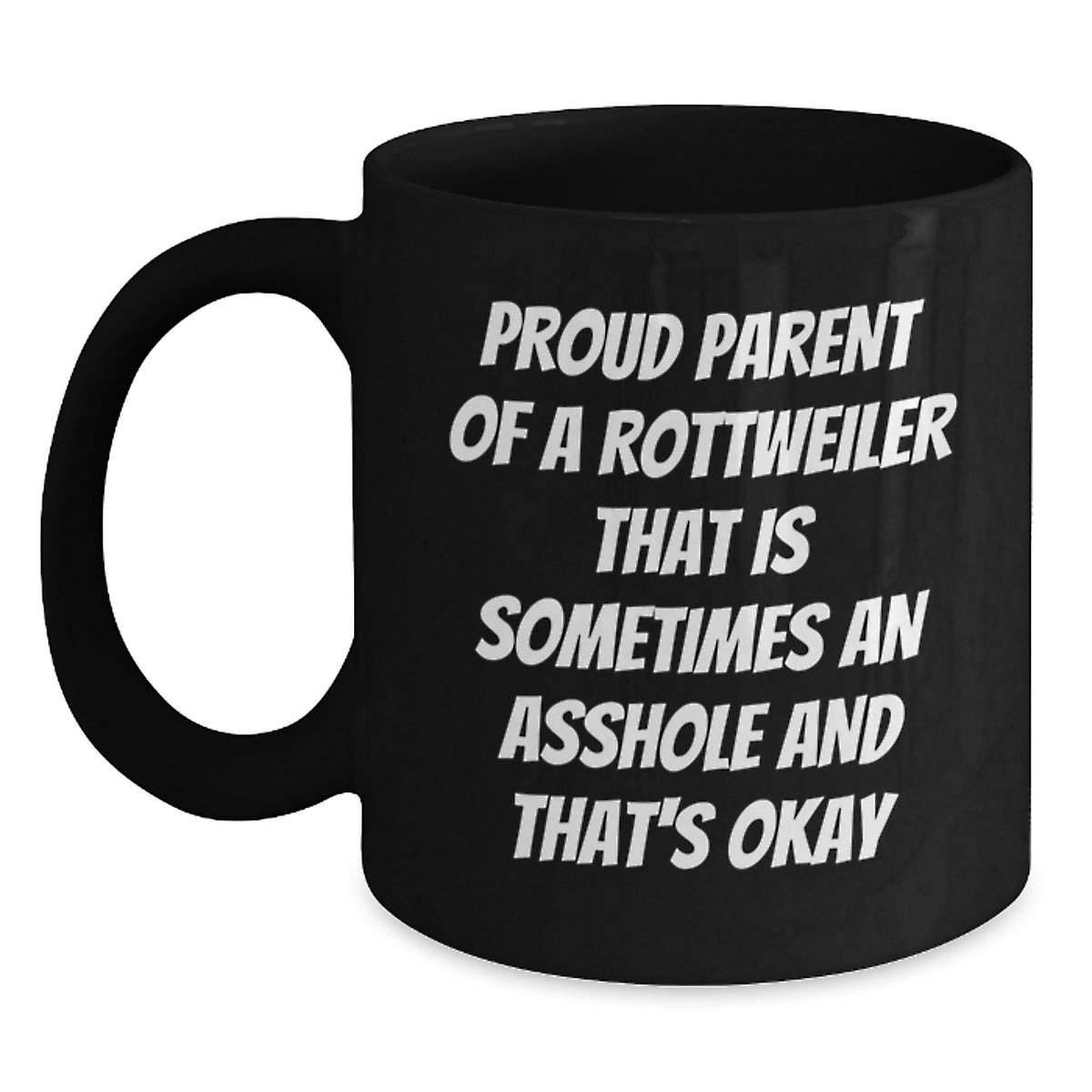 Rottweiler Dog Lover's Funny Quote Black Coffee Mug, Gifts from Friends for Rottweiler Dog Parents, Birthday Unique Treats, Proud Parent of a Rottweiler That Is Sometimes an Asshole and That's Okay - Main