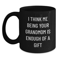 Load image into Gallery viewer, Funny Grandmom Gifts for Her - Black Coffee Mug - Perfect for Christmas Morning - &#39;I Think Me Being Your Grandmom Is Enough Of A Gift&#39; Gifts from Family to Grandmom - Main

