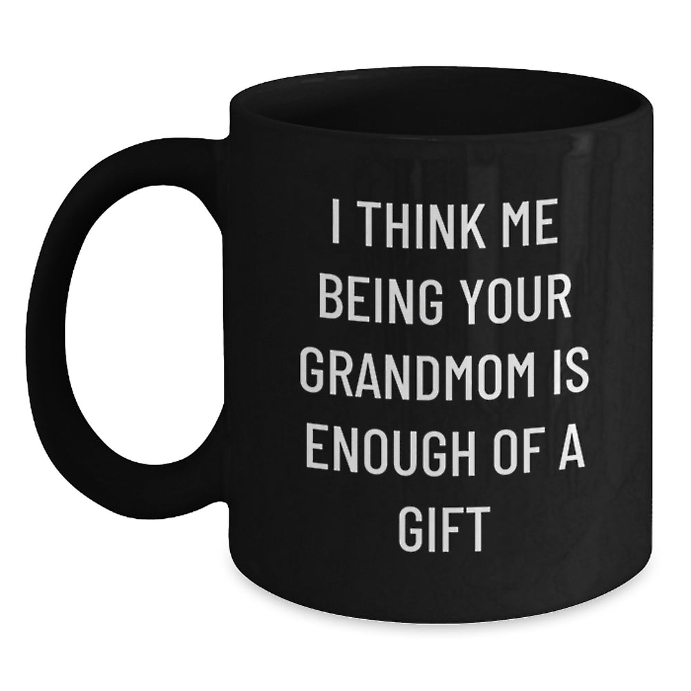 Funny Grandmom Gifts for Her - Black Coffee Mug - Perfect for Christmas Morning - 'I Think Me Being Your Grandmom Is Enough Of A Gift' Gifts from Family to Grandmom - Main