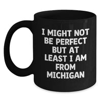 Load image into Gallery viewer, Funny Michigan Coffee Mugs Gifts from Friends and Family, I Might Not Be Perfect But At Least I Am From Michigan, Black Coffee Mug for Graduation - Main