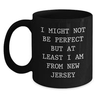 Load image into Gallery viewer, New Jersey Black Coffee Mug - 'I Might Not Be Perfect But At Least I Am From New Jersey' Funny Quote, Unique Gifts for New Jersey Men, Women, or Friends - 11oz or 15oz Ceramic Mug - Main
