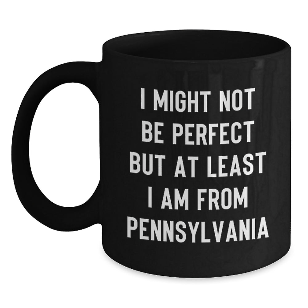 Funny Pennsylvania Gifts from Friends - I Might Not Be Perfect But At Least I Am From Pennsylvania Black Coffee Mug for Graduation - Main