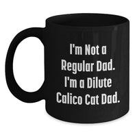 Load image into Gallery viewer, Funny Dilute Calico Cat Gifts, Black Coffee Mugs, Unique Christmas Mug for Dilute Calico Cat Dad, 'I'm Not A Regular Dad. I'm A Dilute Calico Cat Dad.' - Main