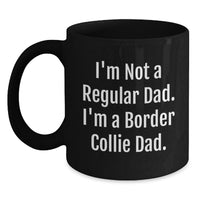 Load image into Gallery viewer, Funny Gifts for Border Collie Dad, Black Coffee Mug for Him, I'm Not A Regular Dad. I'm A Border Collie Dad. Father's Day or Graduation Unique Gifts from Men to Son - Main