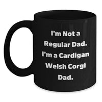 Load image into Gallery viewer, Funny Cardigan Welsh Corgi Dog Dad Gifts - Black Coffee Mug for Birthday - I'm Not A Regular Dad. I'm A Cardigan Welsh Corgi Dad. - Main