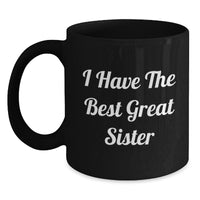Load image into Gallery viewer, Funny Sister Gifts - &#39;I Have The Best Great Sister&#39; Black Coffee Mug, Birthday Present for Sister from Family, Friends, or Coworkers - Main
