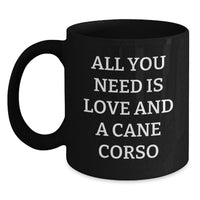 Load image into Gallery viewer, Cane Corso Dog Lover's Gift, All You Need Is Love And A Cane Corso, Funny Quote, Black Coffee Mug for Graduation, Gifts from Family to Cane Corso Dog Owners or Friends, 11oz or 15oz - Main