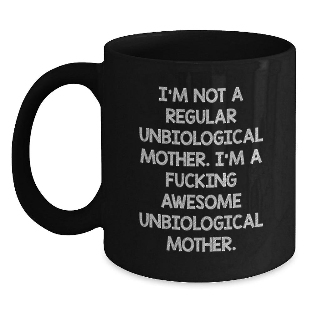 Funny Unbiological Mother Gifts - I'm Not A Regular Unbiological Mother. I'm A F--king Awesome Unbiological Mother. Black Coffee Mug for Graduation from Friends, Family, or Coworkers - Main