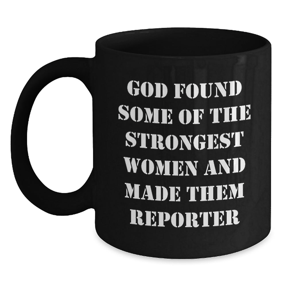 Funny Reporter Gifts for Her, God Found Some Of The Strongest Women And Made Them Reporter, Black Coffee Mug, Graduation Unique Gifts from Women - Main