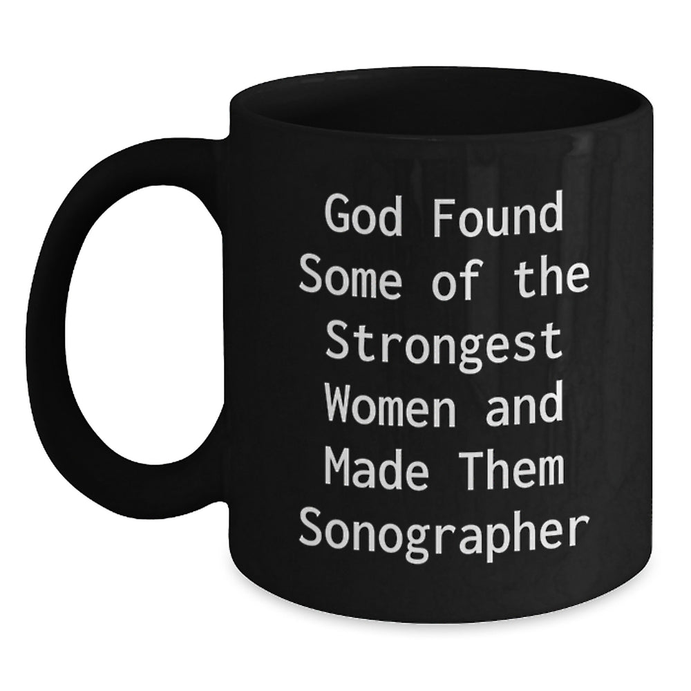Funny Sonographer Gifts from Women for Graduation Unique Black Coffee Mugs, 'God Found Some Of The Strongest Women And Made Them Sonographer' Quote, Microwave and Dishwasher Safe - Main