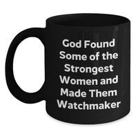 Load image into Gallery viewer, Funny Watchmaker Gifts from Men for Women Graduation Unique Black Coffee Mugs - 'God Found Some Of The Strongest Women And Made Them Watchmaker' - Main