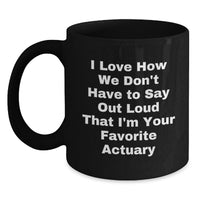 Load image into Gallery viewer, Funny Actuary Gifts for Coworkers, Unique Black Coffee Mugs from Friends, I Love How We Don't Have To Say Out Loud That I'm Your Favorite Actuary - Main