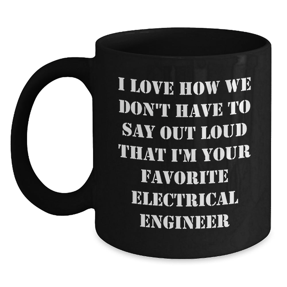 Funny Electrical Engineer Gifts for Graduation - 'I Love How We Don't Have To Say Out Loud That I'm Your Favorite' Black Coffee Mug from Friends - Main