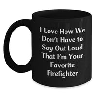 Load image into Gallery viewer, Funny Firefighter Gifts from Friends and Family, I Love How We Don&#39;t Have To Say Out Loud That I&#39;m Your Favorite Firefighter, Black Coffee Mugs for Firefighter Graduation, Gifts for Men - Main

