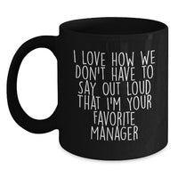 Load image into Gallery viewer, Funny Graduation Unique Gifts from Friends to Favorite Manager Black Coffee Mugs for Men - I Love How We Don't Have To Say Out Loud That I'm Your Favorite Manager - Main