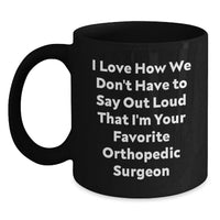 Load image into Gallery viewer, Funny Orthopedic Surgeon Gifts from Men, Unique Black Coffee Mugs for Orthopedic Surgeon, I Love How We Don't Have To Say Out Loud That I'm Your Favorite Orthopedic Surgeon Christmas - Main