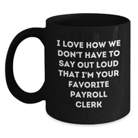 Load image into Gallery viewer, Gifts from Coworkers, Funny Payroll Clerk Mugs, Christmas Unique Mugs for Men and Women, I Love How We Don't Have To Say Out Loud That I'm Your Favorite Payroll Clerk - Main