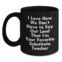 Load image into Gallery viewer, Funny Substitute Teacher Gifts from Friends to Favorite Substitute Teachers Birthday Unique Gifts Black Coffee Mug 'I Love How We Don't Have To Say Out Loud That I'm Your Favorite Substitute Teacher' - Main