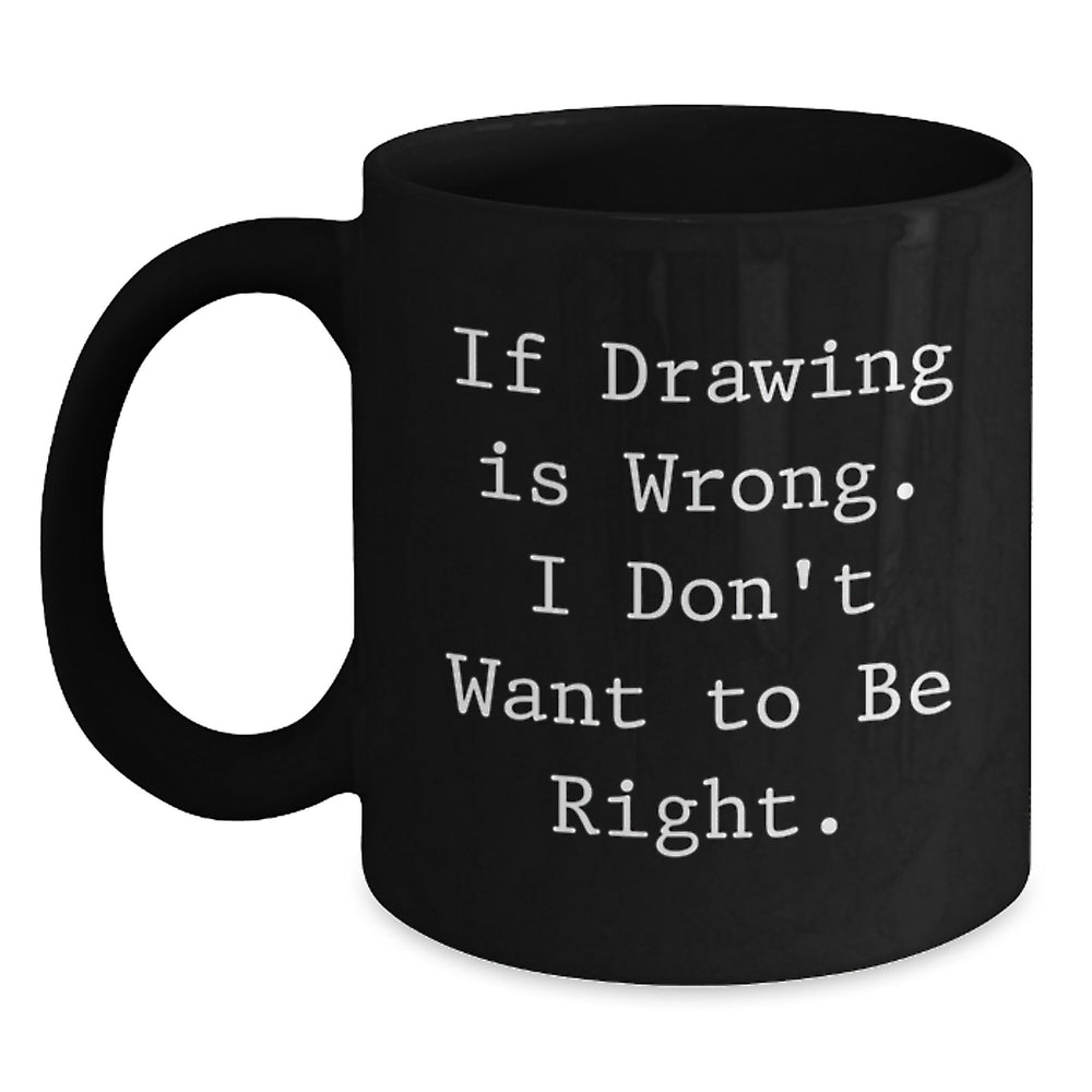 Funny Drawing Quotes Black Coffee Mugs for Graduation Gifts from Friends to Drawing Enthusiasts, Humorous Inspirational Gifts for Men Women Coworkers Family 11oz or 15oz Microwave Dishwasher Safe - Main