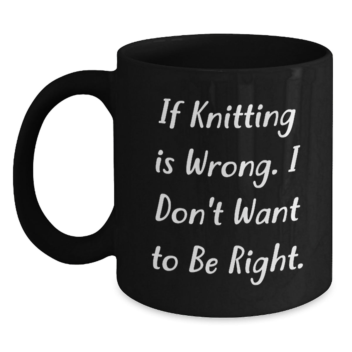 Funny Knitting Quote Gifts for Knitting Lovers, Black Coffee Mug for Graduation, Gifts from Family, Gifts for Knitting Enthusiasts, If Knitting Is Wrong I Don't Want To Be Right - Main