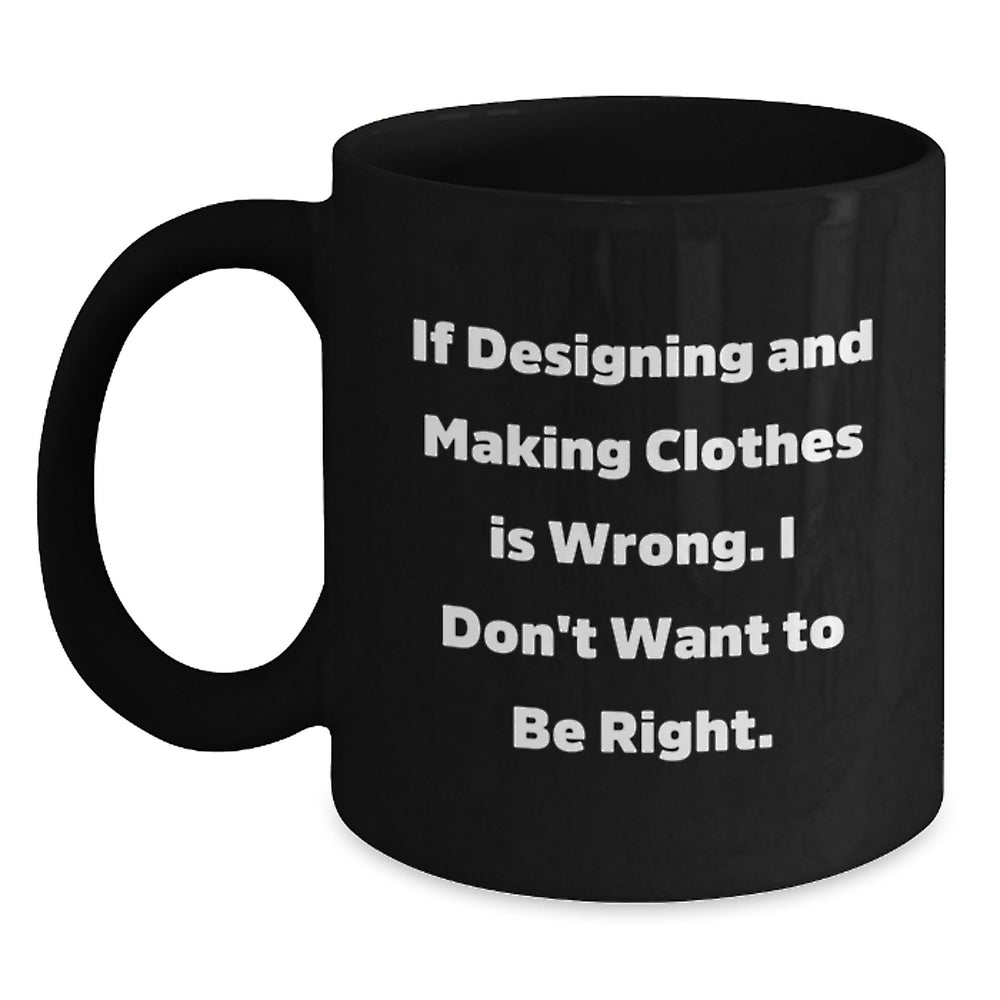 Designing and Making Clothes Enthusiasts Funny Quotes Black Coffee Mug, Gifts from Friends for Graduation, 11oz or 15oz Ceramic Mug, Microwave and Dishwasher Safe - Main