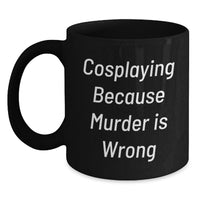 Load image into Gallery viewer, Cosplaying Humor Black Coffee Mugs, Funny Gifts for Friends, Family, or Coworkers on Graduation Day, Cosplaying Because Murder Is Wrong Mug - Main