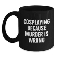 Load image into Gallery viewer, Funny Cosplaying Gifts from Friends for Cosplayers Black Coffee Mug - Cosplaying Because Murder Is Wrong, Graduation Unique Gifts, 11oz or 15oz Ceramic Mug - Main