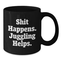 Load image into Gallery viewer, Funny Juggling Gifts from Men to Juggling Friends on Christmas Unique Mugs, Black Coffee Mug, Shit Happens. Juggling Helps. - Additional