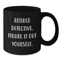 Load image into Gallery viewer, Funny Detective Graduation Unique Gifts from Friends to Men Black Coffee Mug - 'Retired Detective. Figure It Out Yourself.' - Additional