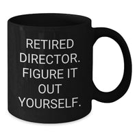 Load image into Gallery viewer, Funny Graduation Unique Gifts for Director Friends and Family - 'Retired Director. Figure It Out Yourself.' Black Coffee Mug - Additional