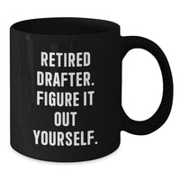 Load image into Gallery viewer, Funny Drafter Birthday Unique Gift from Friends, &#39;Retired Drafter. Figure It Out Yourself.&#39; Black Coffee Mug for Drafter - Additional
