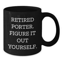 Load image into Gallery viewer, Porter Humorous Graduation Gifts, Black Coffee Mug, &#39;Retired Porter. Figure It Out Yourself.&#39; - Funny Gifts from Friends, Family, or Coworkers - Additional
