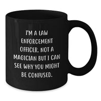 Load image into Gallery viewer, Funny Law Enforcement Officer Gifts from Friends, Black Coffee Mug for Men, I'm Not A Magician But I Can See Why You Might Be Confused. - Additional